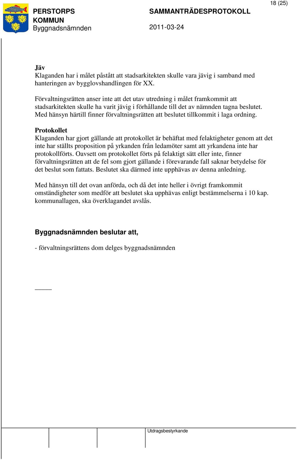 Med hänsyn härtill finner förvaltningsrätten att beslutet tillkommit i laga ordning.