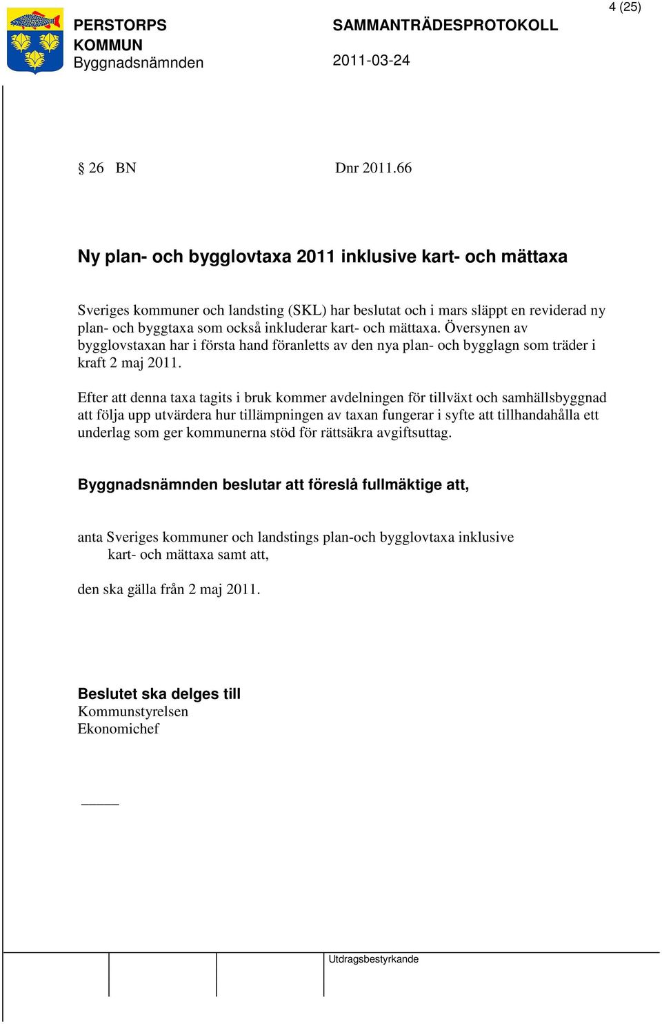 mättaxa. Översynen av bygglovstaxan har i första hand föranletts av den nya plan- och bygglagn som träder i kraft 2 maj 2011.