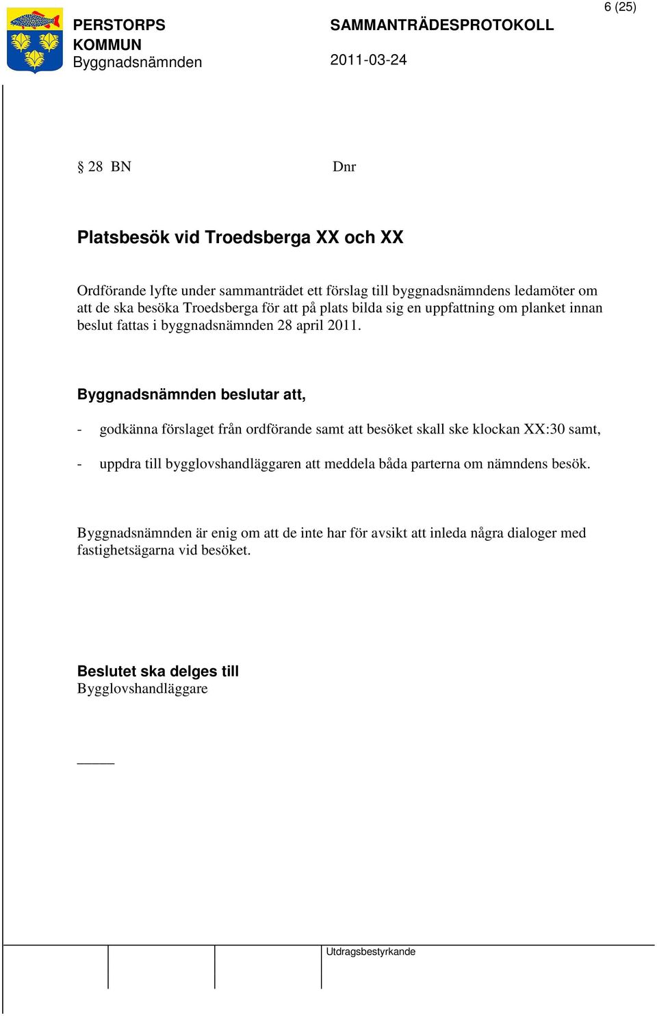 beslutar att, - godkänna förslaget från ordförande samt att besöket skall ske klockan XX:30 samt, - uppdra till bygglovshandläggaren att meddela