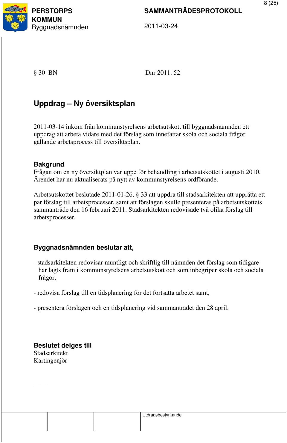 arbetsprocess till översiktsplan. Bakgrund Frågan om en ny översiktplan var uppe för behandling i arbetsutskottet i augusti 2010. Ärendet har nu aktualiserats på nytt av kommunstyrelsens ordförande.