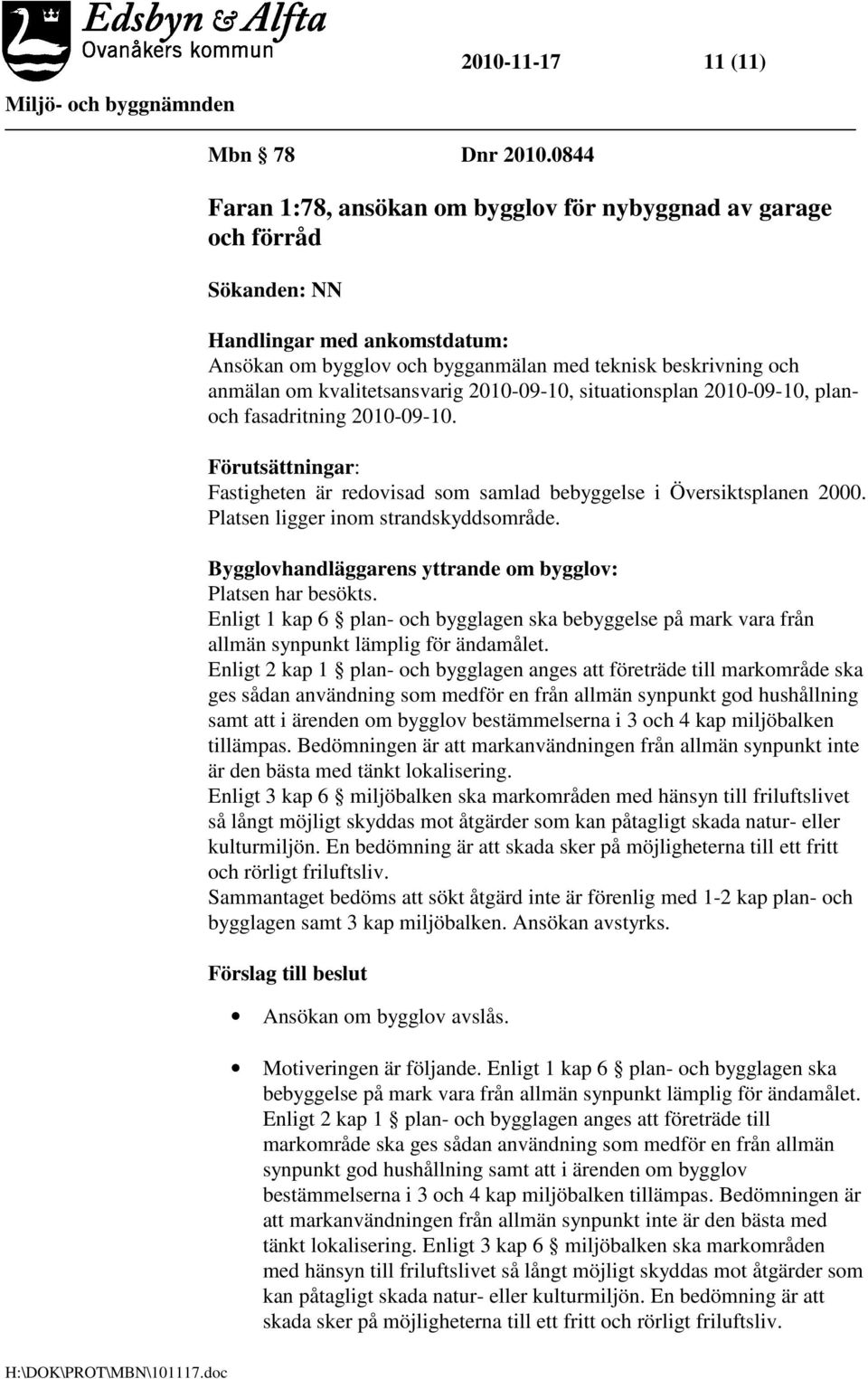 kvalitetsansvarig 2010-09-10, situationsplan 2010-09-10, planoch fasadritning 2010-09-10. Förutsättningar: Fastigheten är redovisad som samlad bebyggelse i Översiktsplanen 2000.