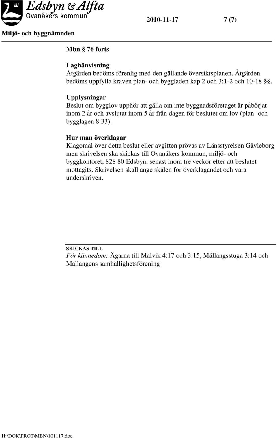 Hur man överklagar Klagomål över detta beslut eller avgiften prövas av Länsstyrelsen Gävleborg men skrivelsen ska skickas till Ovanåkers kommun, miljö- och byggkontoret, 828 80 Edsbyn, senast