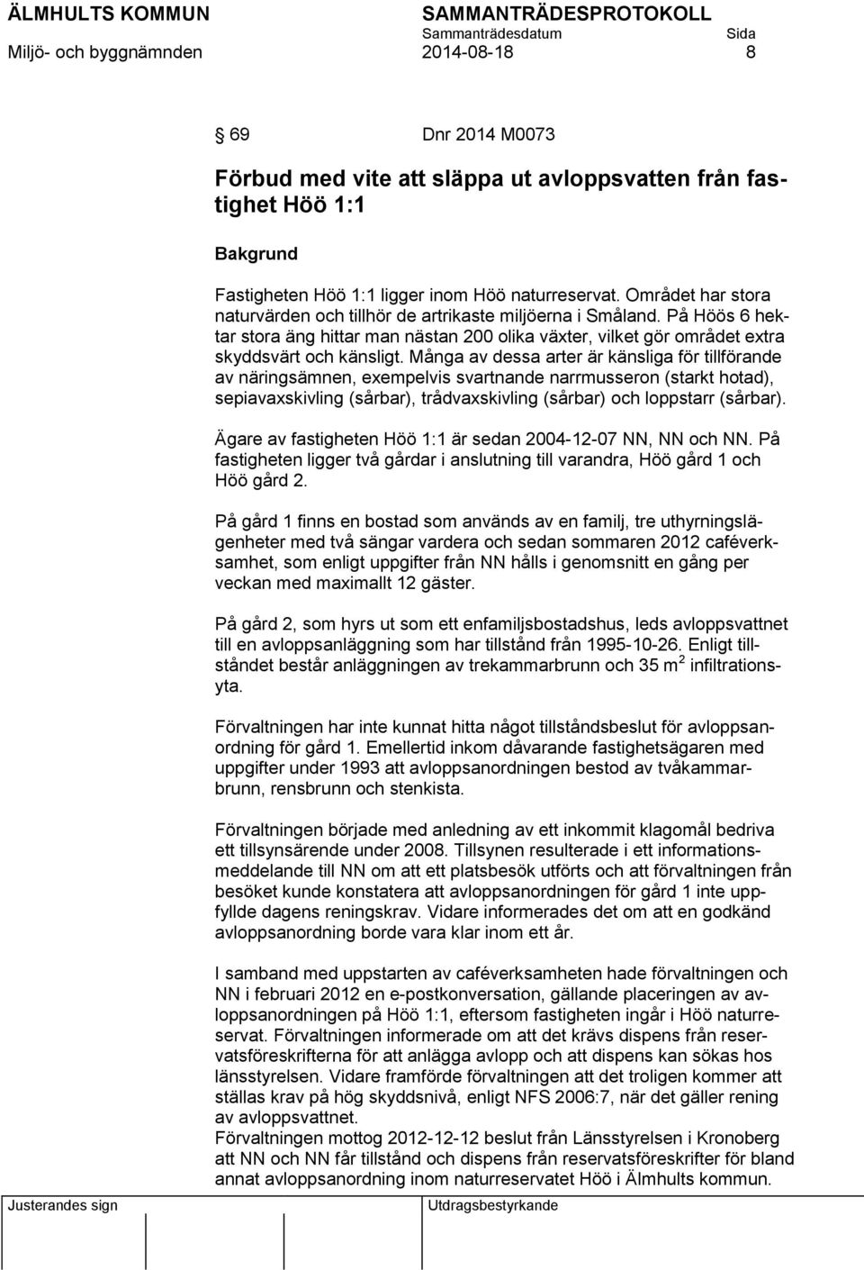 Många av dessa arter är känsliga för tillförande av näringsämnen, exempelvis svartnande narrmusseron (starkt hotad), sepiavaxskivling (sårbar), trådvaxskivling (sårbar) och loppstarr (sårbar).