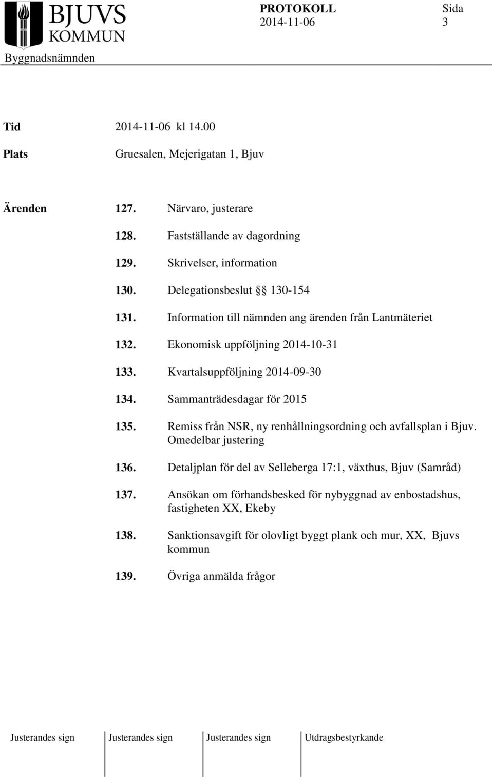 Sammanträdesdagar för 2015 135. Remiss från NSR, ny renhållningsordning och avfallsplan i Bjuv. Omedelbar justering 136.