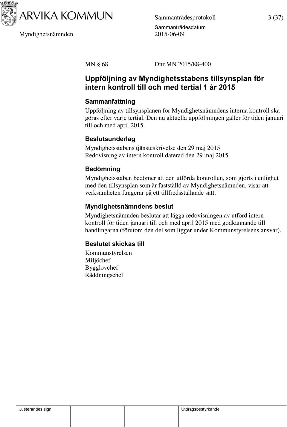 Beslutsunderlag Myndighetsstabens tjänsteskrivelse den 29 maj 2015 Redovisning av intern kontroll daterad den 29 maj 2015 Bedömning Myndighetsstaben bedömer att den utförda kontrollen, som gjorts i