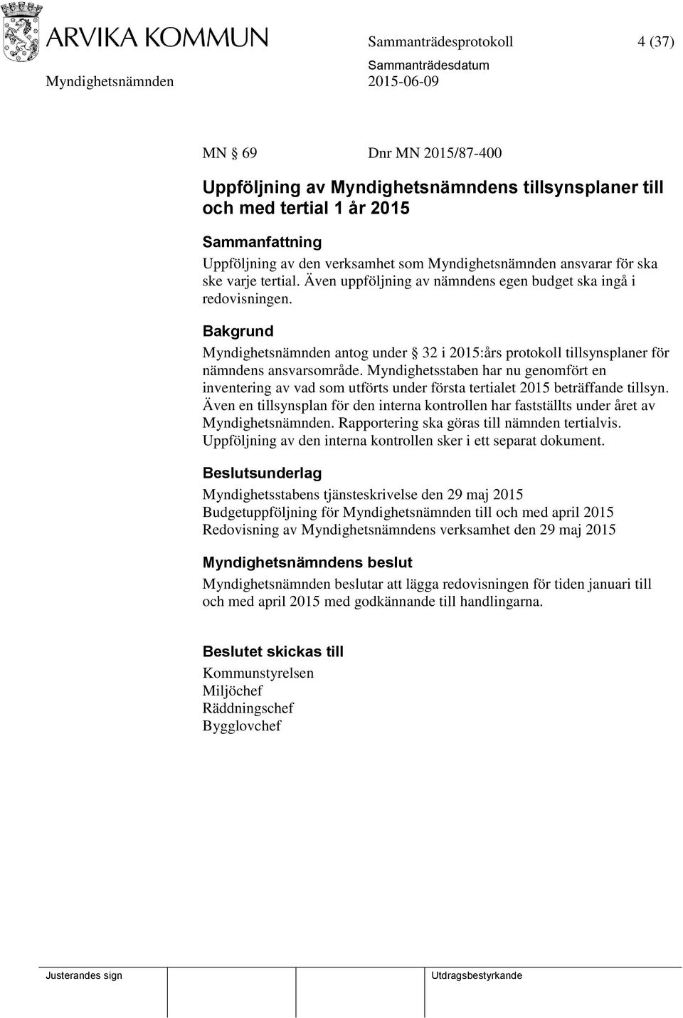 Bakgrund Myndighetsnämnden antog under 32 i 2015:års protokoll tillsynsplaner för nämndens ansvarsområde.
