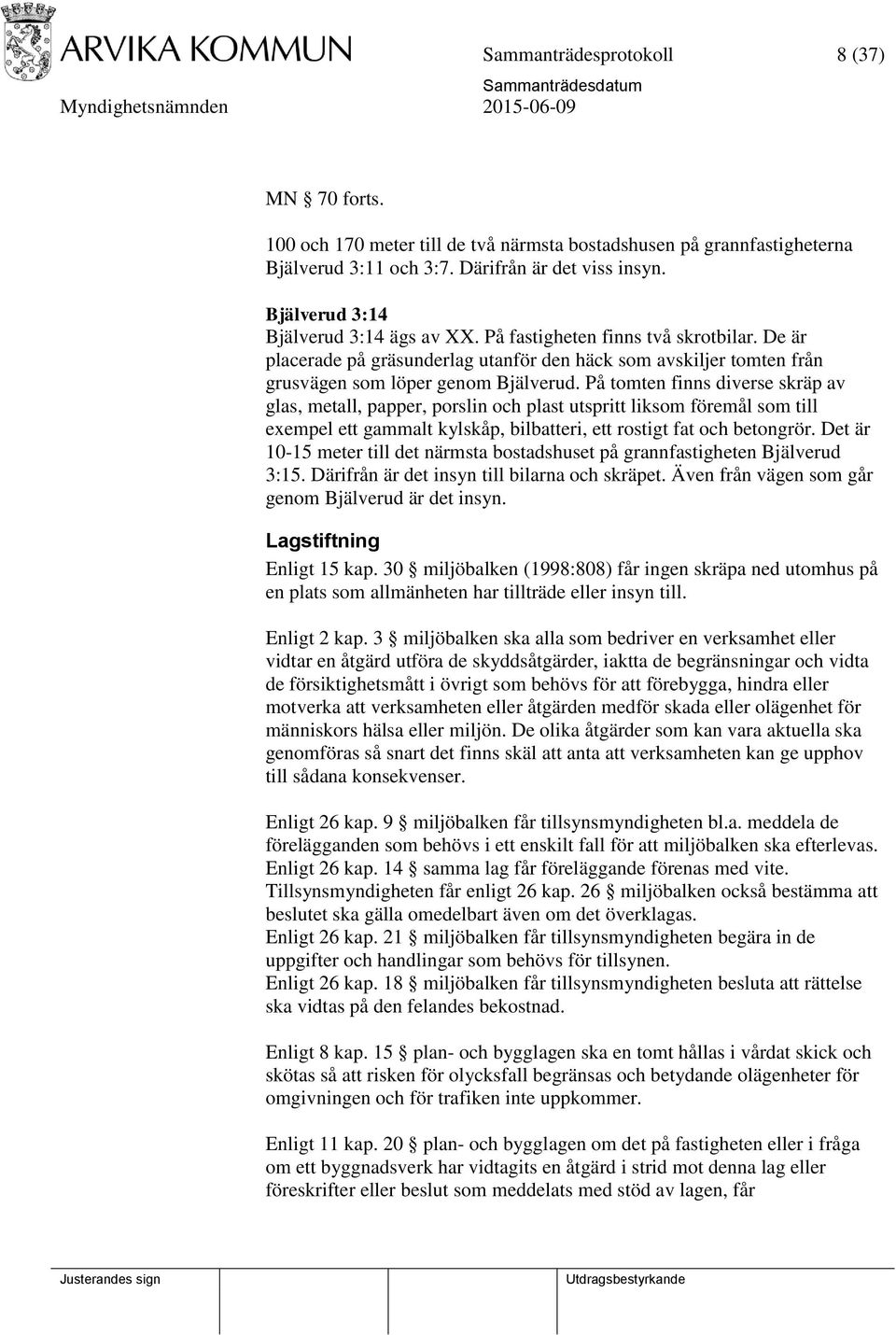 På tomten finns diverse skräp av glas, metall, papper, porslin och plast utspritt liksom föremål som till exempel ett gammalt kylskåp, bilbatteri, ett rostigt fat och betongrör.