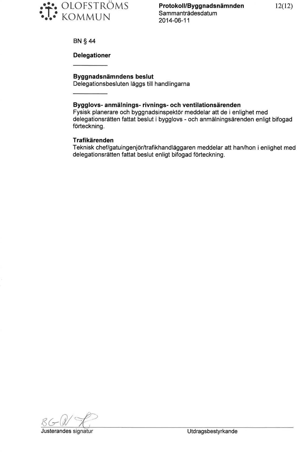 med delegationsrätten fattat beslt i bygglovs - och anmälningsärenden enligt bifogad förteckning.