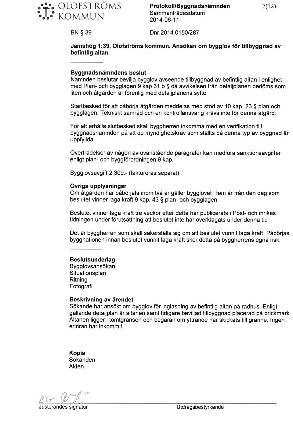 avvikelsen från detaljplanen bedöms som liten och åtgärden är förenlig med detaljplanens syfte. startbesked för att påbörja åtgärden meddelas med stöd av 1 O kap. 23 plan och bygg lagen.
