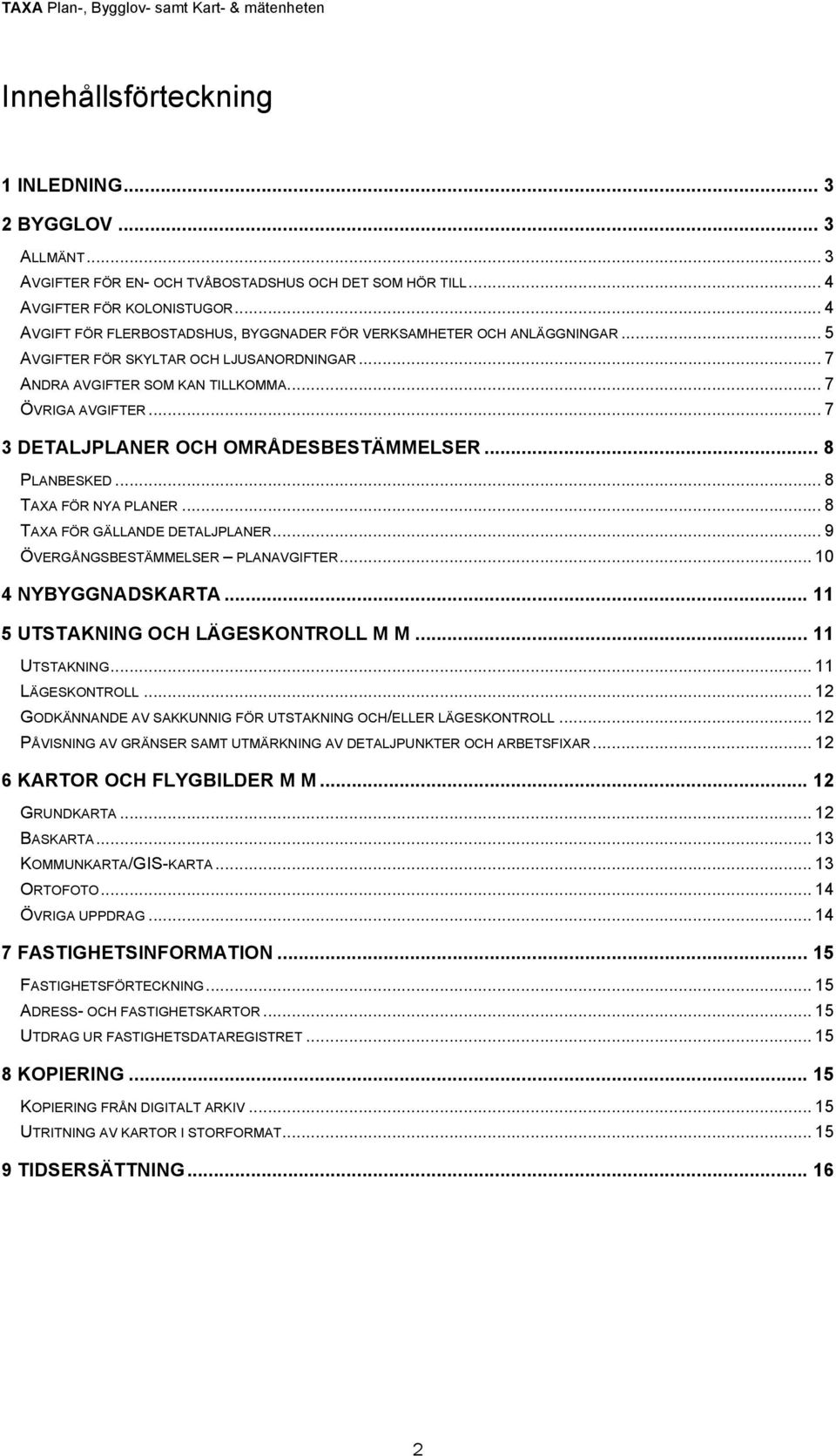 .. 7 3 DETALJPLANER OCH OMRÅDESBESTÄMMELSER... 8 PLANBESKED... 8 TAXA FÖR NYA PLANER... 8 TAXA FÖR GÄLLANDE DETALJPLANER... 9 ÖVERGÅNGSBESTÄMMELSER PLANAVGIFTER... 10 4 NYBYGGNADSKARTA.