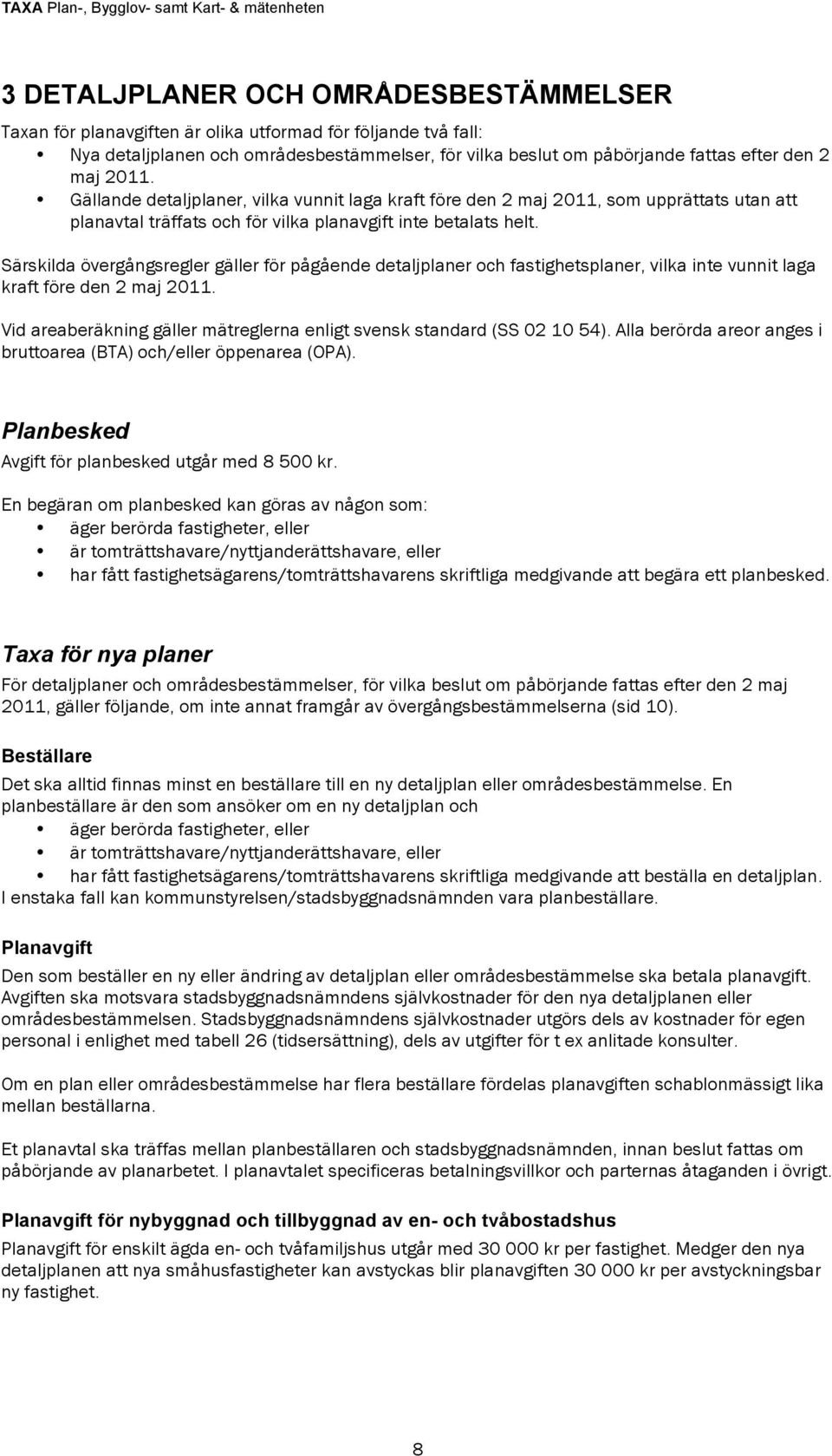 Särskilda övergångsregler gäller för pågående detaljplaner och fastighetsplaner, vilka inte vunnit laga kraft före den 2 maj 2011.