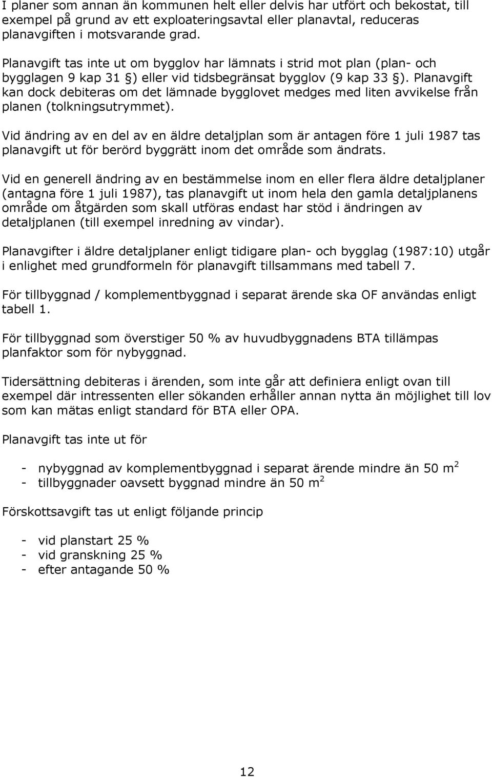 Planavgift kan dock debiteras om det lämnade bygglovet medges med liten avvikelse från planen (tolkningsutrymmet).