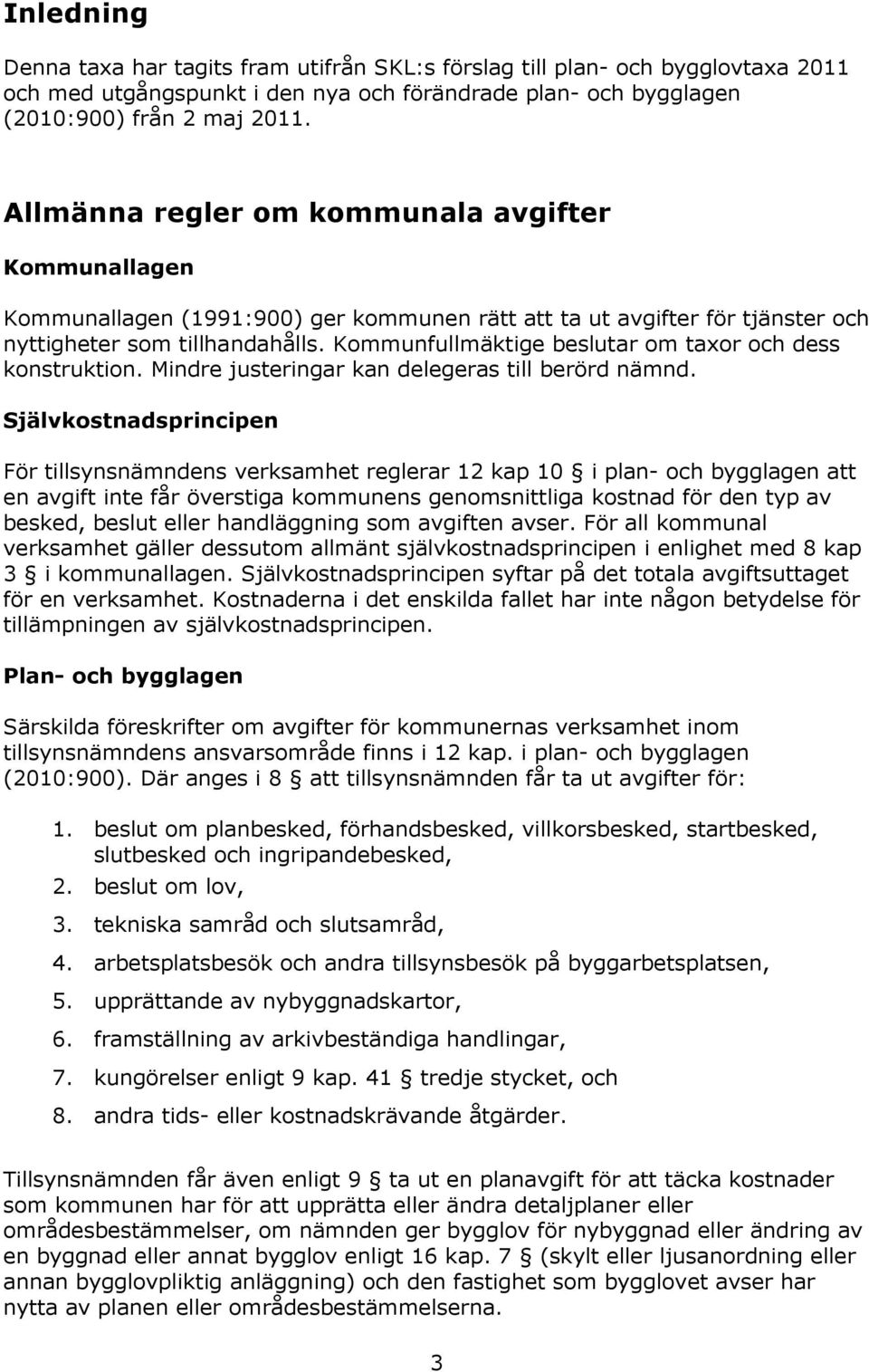 Kommunfullmäktige beslutar om taxor och dess konstruktion. Mindre justeringar kan delegeras till berörd nämnd.