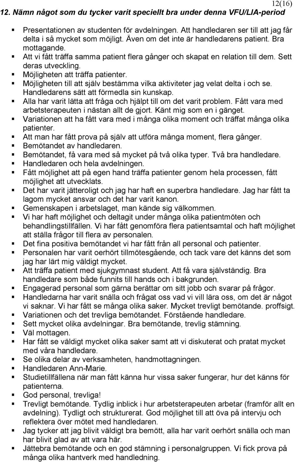 Möjligheten till att själv bestämma vilka aktiviteter jag velat delta i och se. Handledarens sätt att förmedla sin kunskap. Alla har varit lätta att fråga och hjälpt till om det varit problem.