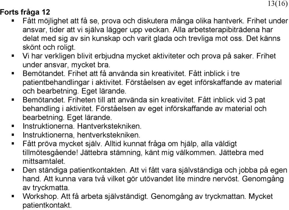 Frihet under ansvar, mycket bra. Bemötandet. Frihet att få använda sin kreativitet. Fått inblick i tre patientbehandlingar i aktivitet. Förståelsen av eget införskaffande av material och bearbetning.