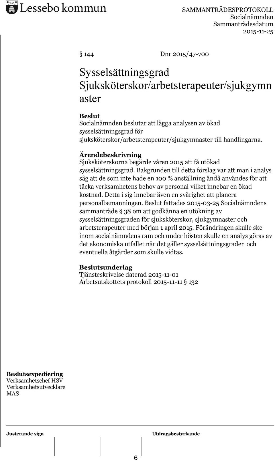 Bakgrunden till detta förslag var att man i analys såg att de som inte hade en 100 % anställning ändå användes för att täcka verksamhetens behov av personal vilket innebar en ökad kostnad.