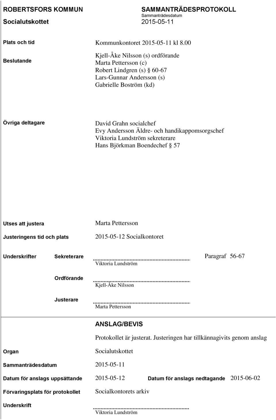 Äldre- och handikappomsorgschef Viktoria Lundström sekreterare Hans Björkman Boendechef 57 Utses att justera Justeringens tid och plats Marta Pettersson 2015-05-12 Socialkontoret Underskrifter