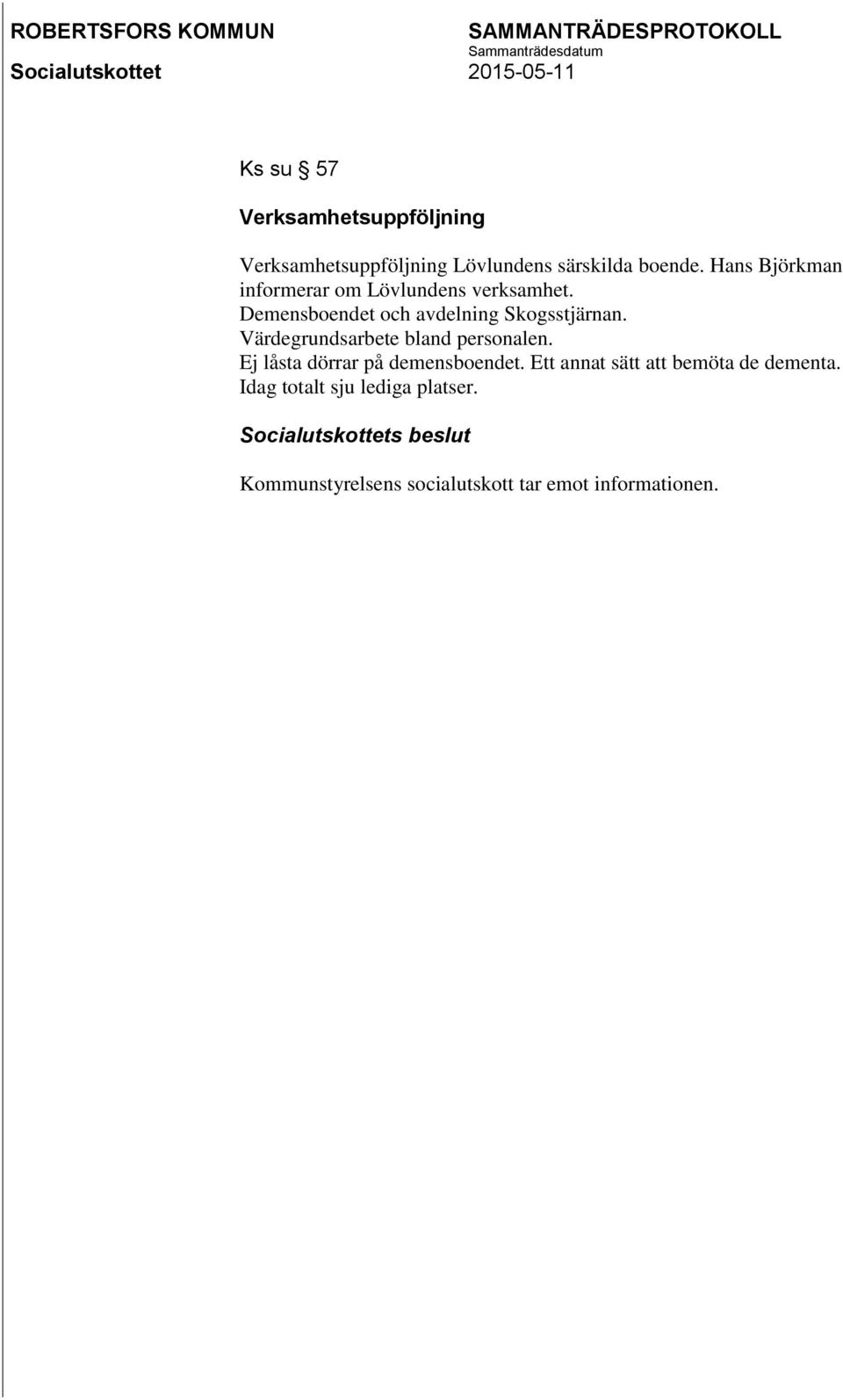 Värdegrundsarbete bland personalen. Ej låsta dörrar på demensboendet.