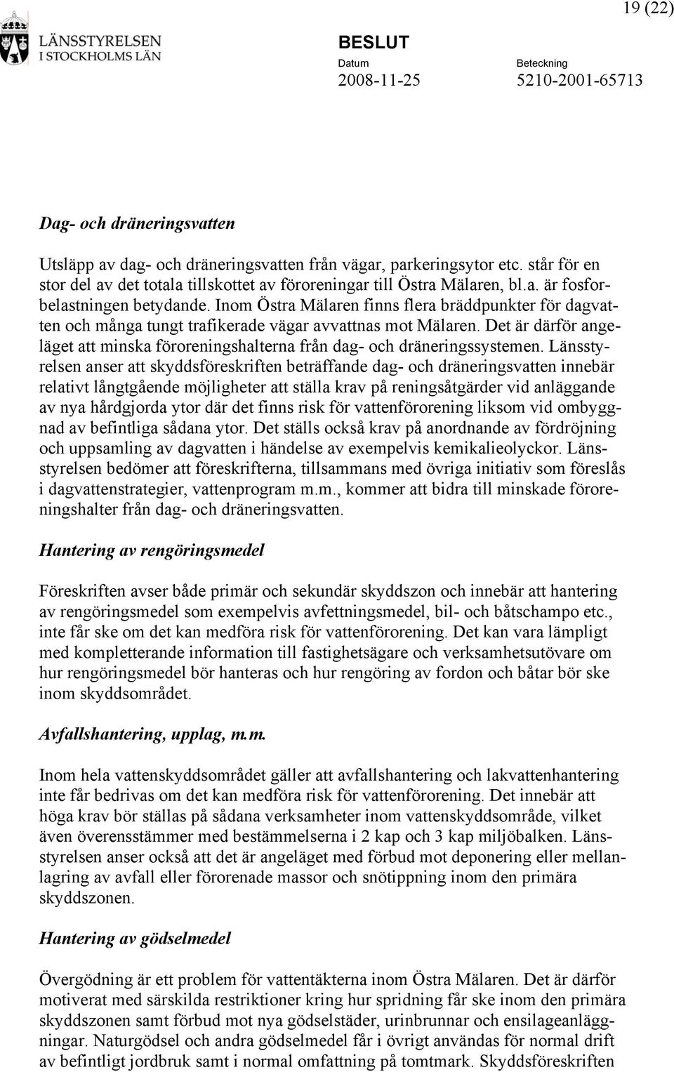 Det är därför angeläget att minska föroreningshalterna från dag- och dräneringssystemen.
