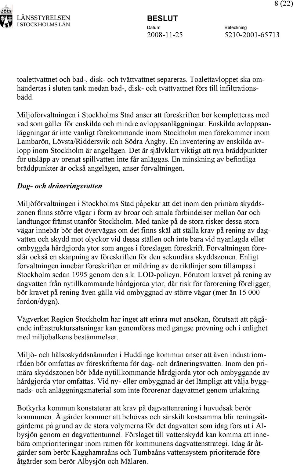Enskilda avloppsanläggningar är inte vanligt förekommande inom Stockholm men förekommer inom Lambarön, Lövsta/Riddersvik och Södra Ängby. En inventering av enskilda avlopp inom Stockholm är angelägen.