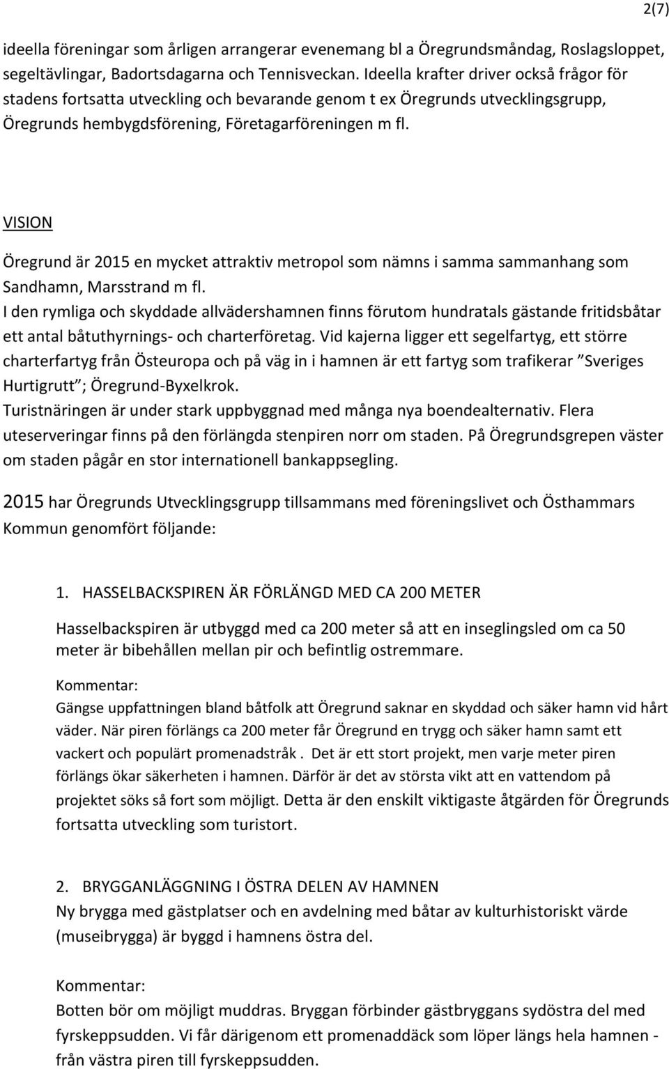 2(7) VISION Öregrund är 2015 en mycket attraktiv metropol som nämns i samma sammanhang som Sandhamn, Marsstrand m fl.