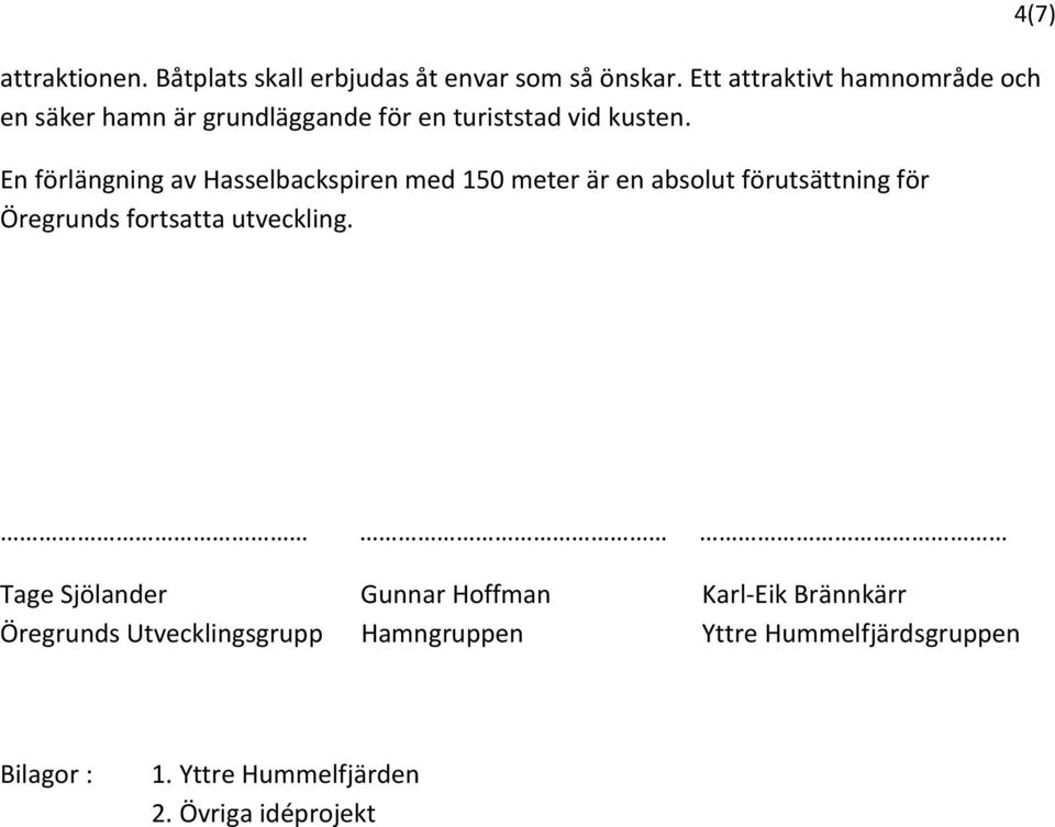 En förlängning av Hasselbackspiren med 150 meter är en absolut förutsättning för Öregrunds fortsatta