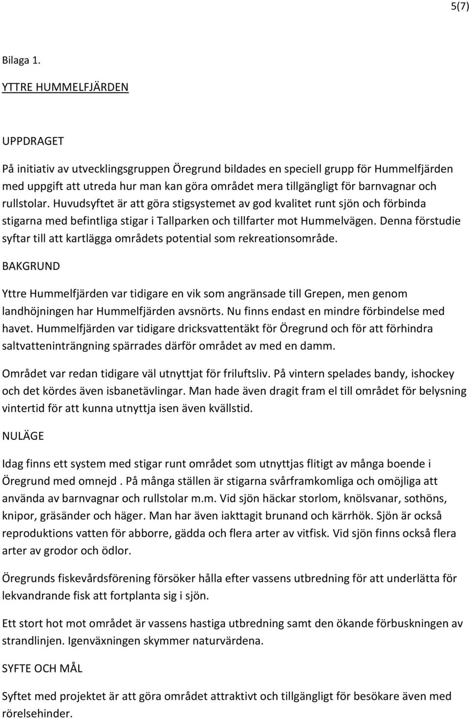 och rullstolar. Huvudsyftet är att göra stigsystemet av god kvalitet runt sjön och förbinda stigarna med befintliga stigar i Tallparken och tillfarter mot Hummelvägen.