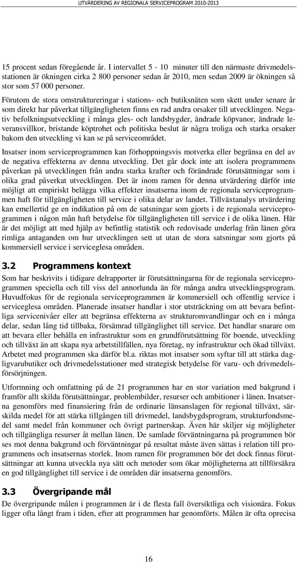 Negativ befolkningsutveckling i många gles- och landsbygder, ändrade köpvanor, ändrade leveransvillkor, bristande köptrohet och politiska beslut är några troliga och starka orsaker bakom den