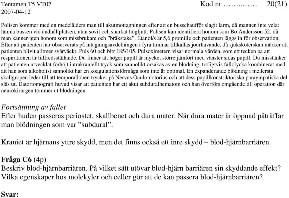 Polisen kan identifiera honom som Bo Andersson 52, då man känner igen honom som missbrukare och bråkstake. Etanol/s är 5,6 promille och patienten läggs in för observation.