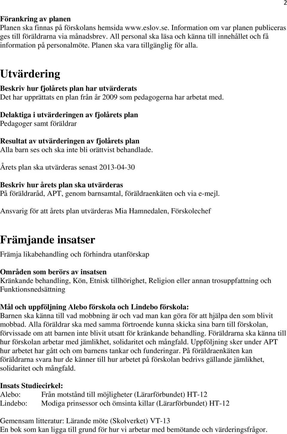 2 Utvärdering Beskriv hur fjolårets plan har utvärderats Det har upprättats en plan från år 2009 som pedagogerna har arbetat med.