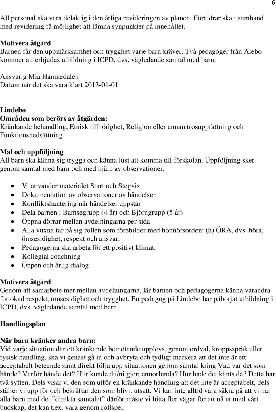 Ansvarig Mia Hamnedalen Datum när det ska vara klart 2013-01-01 Lindebo Områden som berörs av åtgärden: Kränkande behandling, Etnisk tillhörighet, Religion eller annan trosuppfattning och
