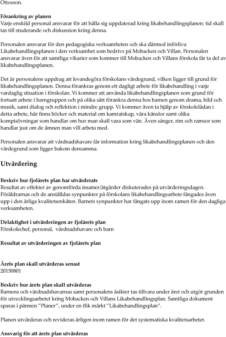 Personalen ansvarar även för att samtliga vikarier som kommer till Mobacken och Villans förskola får ta del av likabehandlingsplanen.