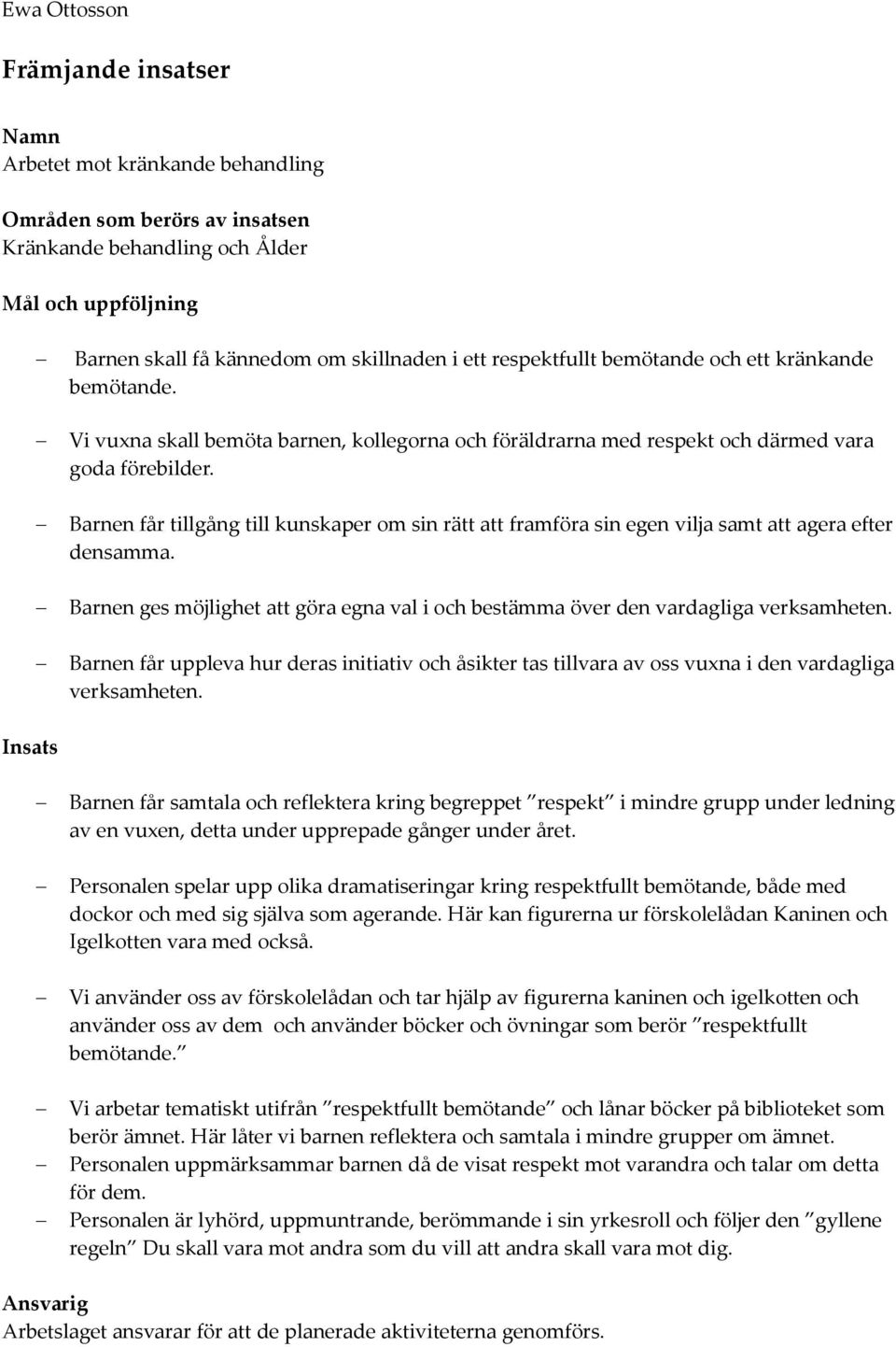 Barnen får tillgång till kunskaper om sin rätt att framföra sin egen vilja samt att agera efter densamma. Barnen ges möjlighet att göra egna val i och bestämma över den vardagliga verksamheten.