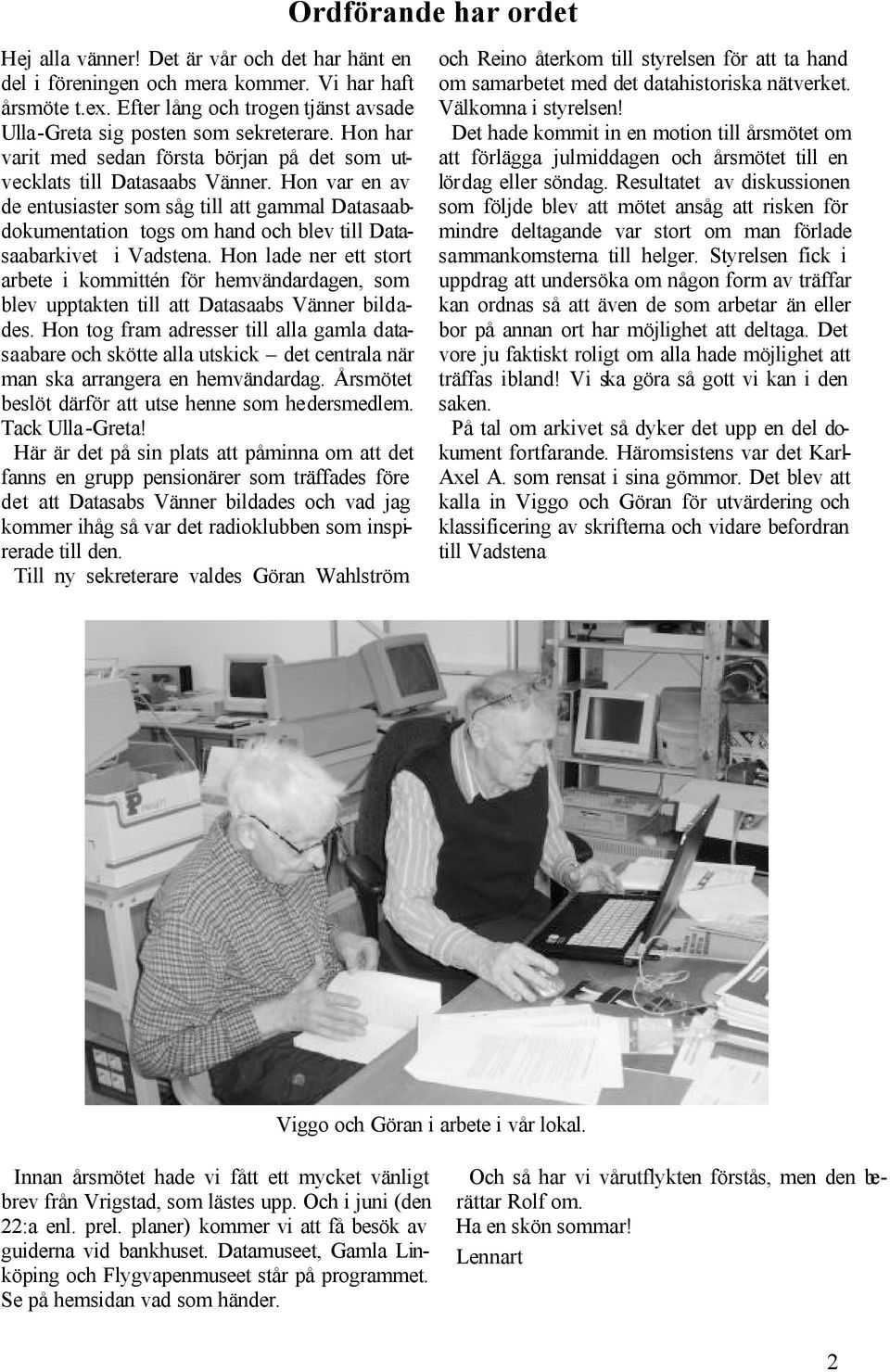 Hon var en av de entusiaster som såg till att gammal Datasaabdokumentation togs om hand och blev till Datasaabarkivet i Vadstena.