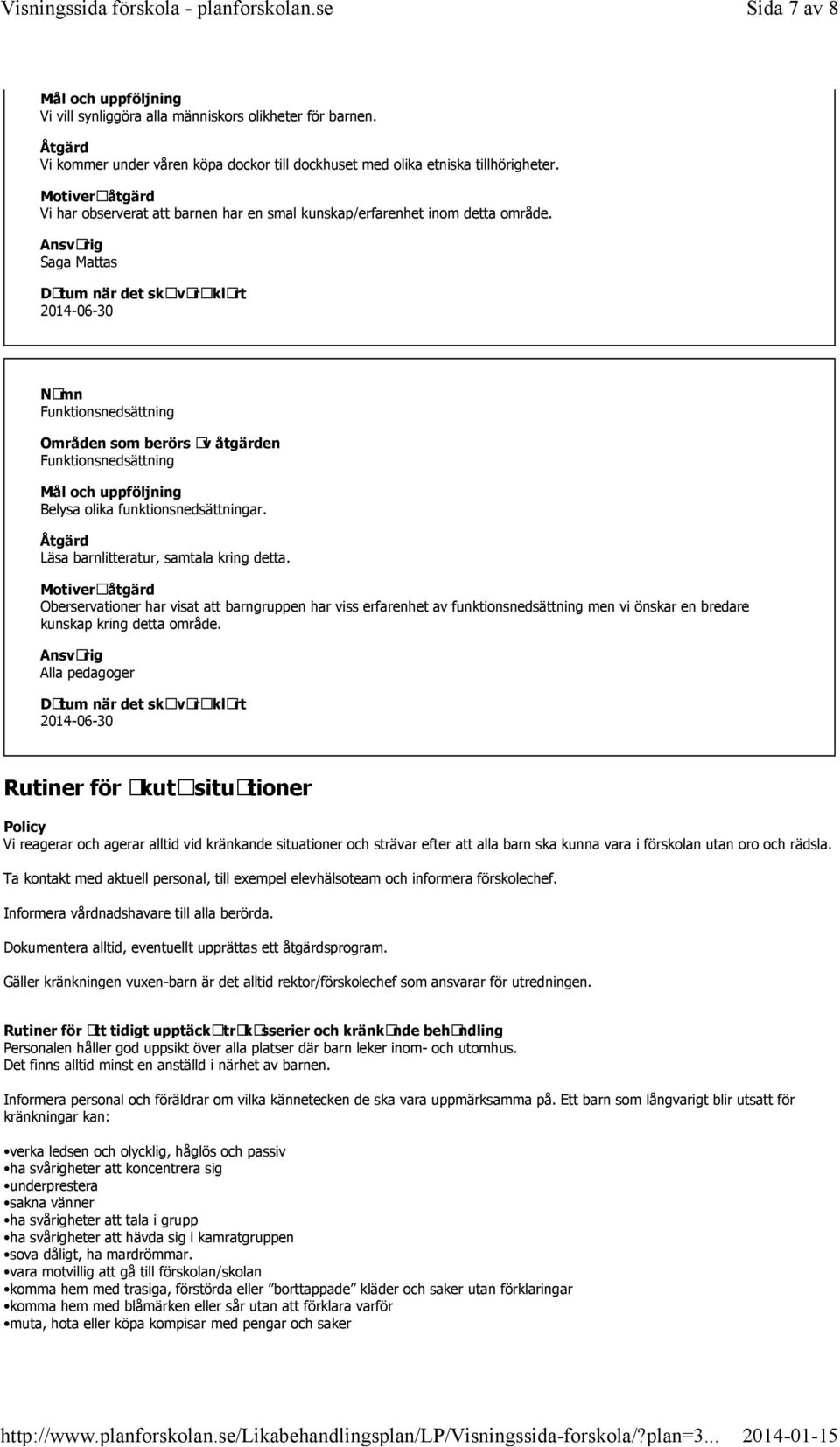 Saga Mattas Datum när det skavaraklart Funktionsnedsättning Funktionsnedsättning Belysa olika funktionsnedsättningar. Läsa barnlitteratur, samtala kring detta.