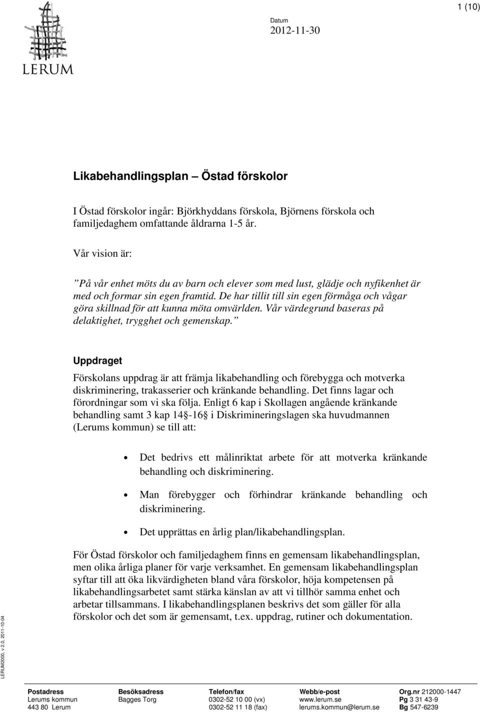 De har tillit till sin egen förmåga och vågar göra skillnad för att kunna möta omvärlden. Vår värdegrund baseras på delaktighet, trygghet och gemenskap.