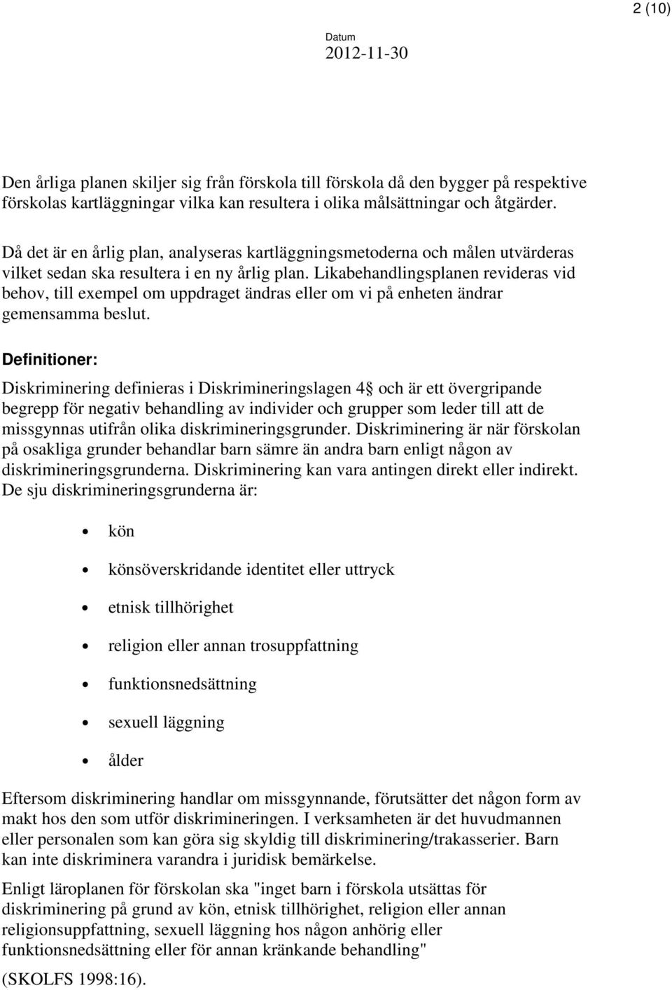 Likabehandlingsplanen revideras vid behov, till exempel om uppdraget ändras eller om vi på enheten ändrar gemensamma beslut.