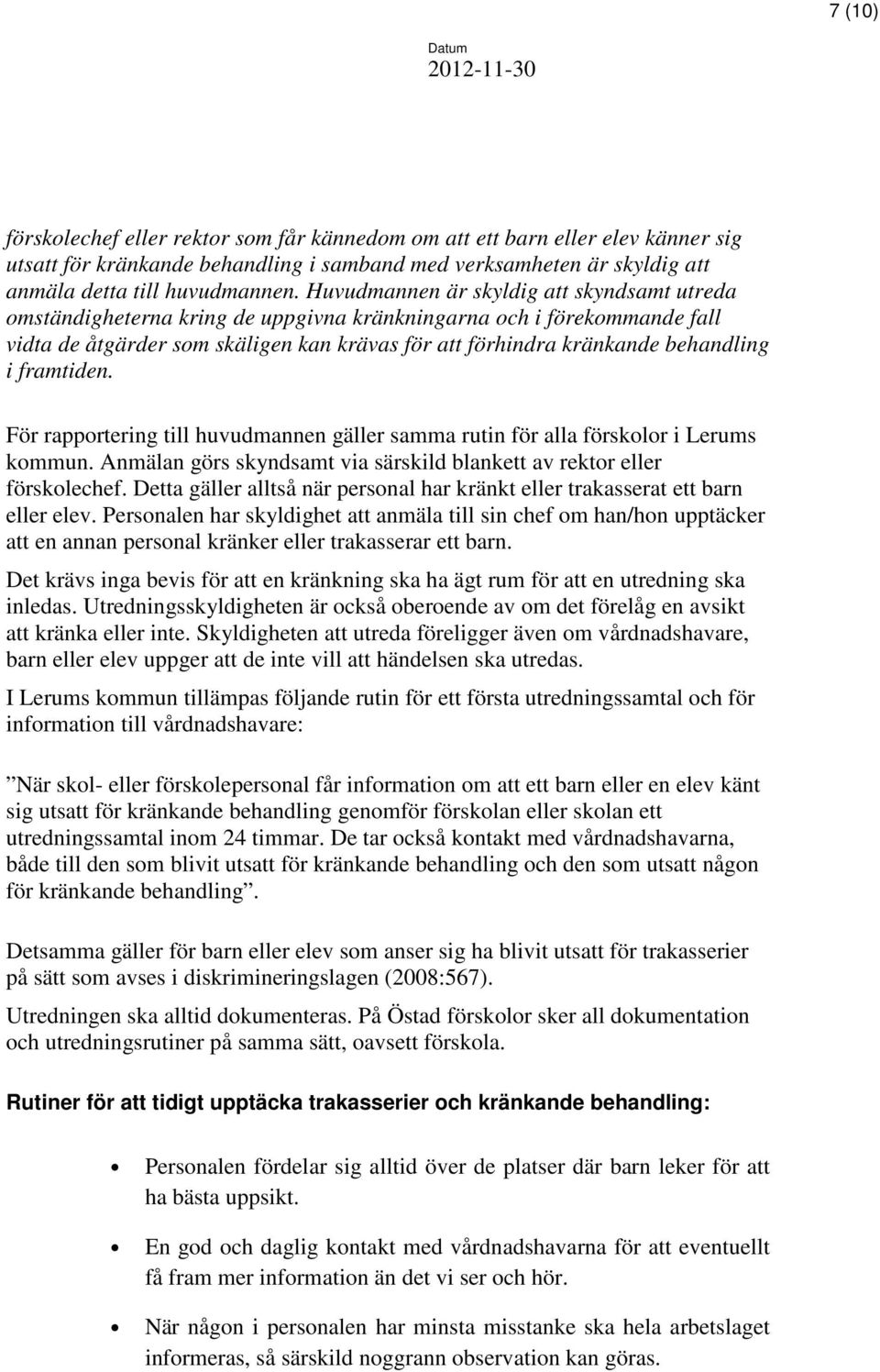 framtiden. För rapportering till huvudmannen gäller samma rutin för alla förskolor i Lerums kommun. Anmälan görs skyndsamt via särskild blankett av rektor eller förskolechef.