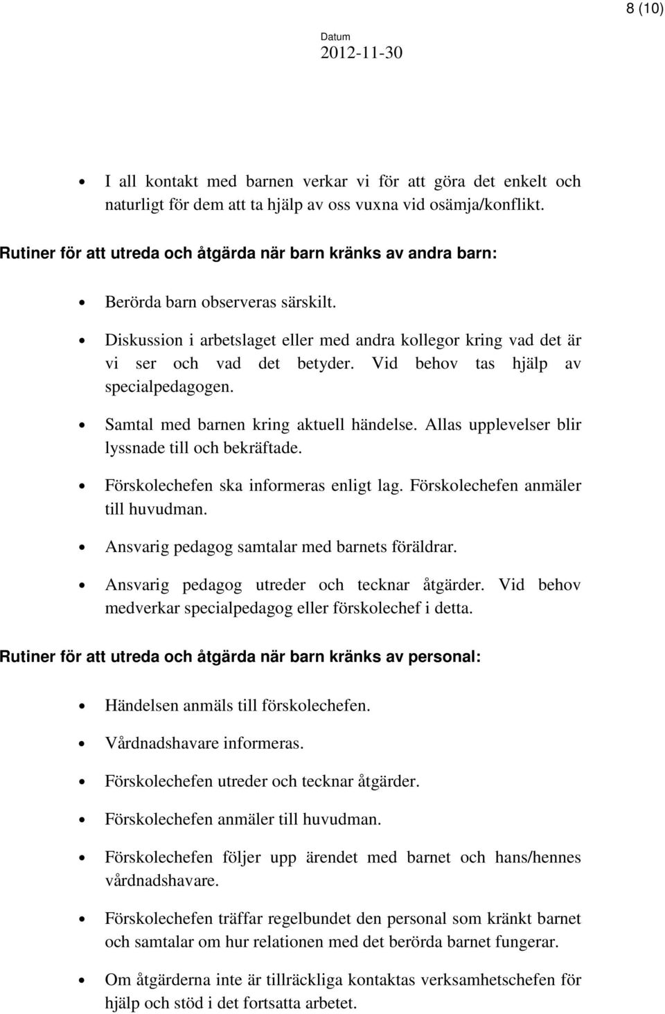 Vid behov tas hjälp av specialpedagogen. Samtal med barnen kring aktuell händelse. Allas upplevelser blir lyssnade till och bekräftade. Förskolechefen ska informeras enligt lag.