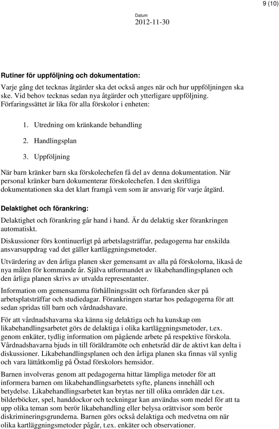 Uppföljning När barn kränker barn ska förskolechefen få del av denna dokumentation. När personal kränker barn dokumenterar förskolechefen.
