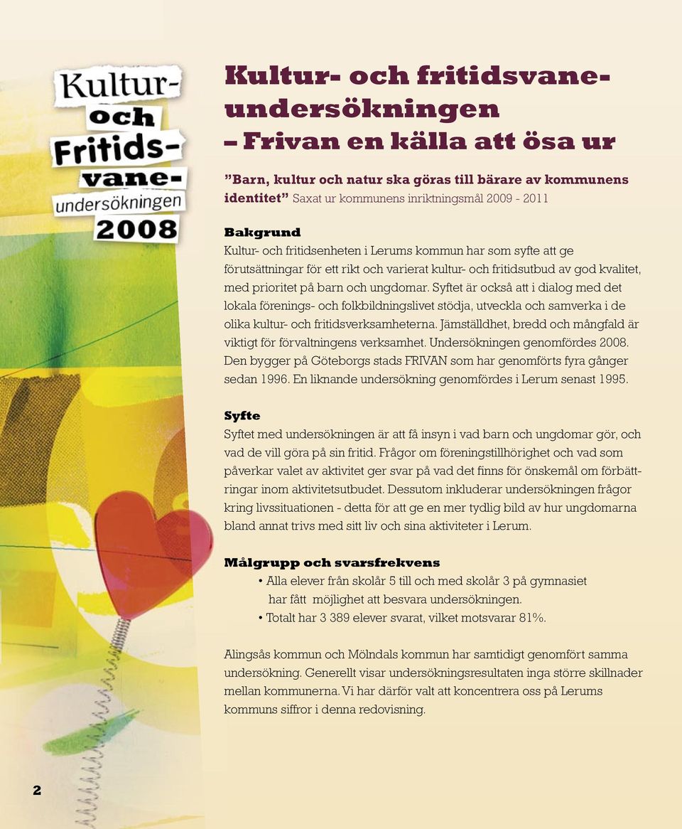 Syftet är också att i dialog med det lokala förenings- och folkbildningslivet stödja, utveckla och samverka i de olika kultur- och fritidsverksamheterna.