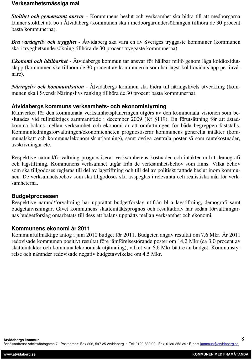 Bra vardagsliv och trygghet - Åtvidaberg ska vara en av Sveriges tryggaste kommuner (kommunen ska i trygghetsundersökning tillhöra de 30 procent tryggaste kommunerna).