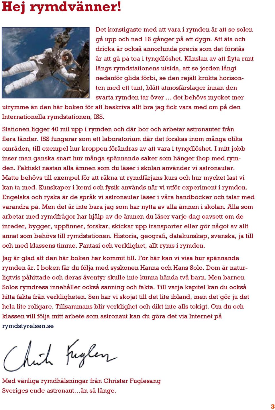 Känslan av att flyta runt längs rymdstationens utsida, att se jorden långt nedanför glida förbi, se den rejält krökta horisonten med ett tunt, blått atmosfärslager innan den svarta rymden tar över.