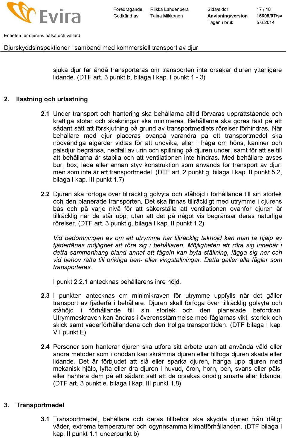 Behållarna ska göras fast på ett sådant sätt att förskjutning på grund av transportmedlets rörelser förhindras.