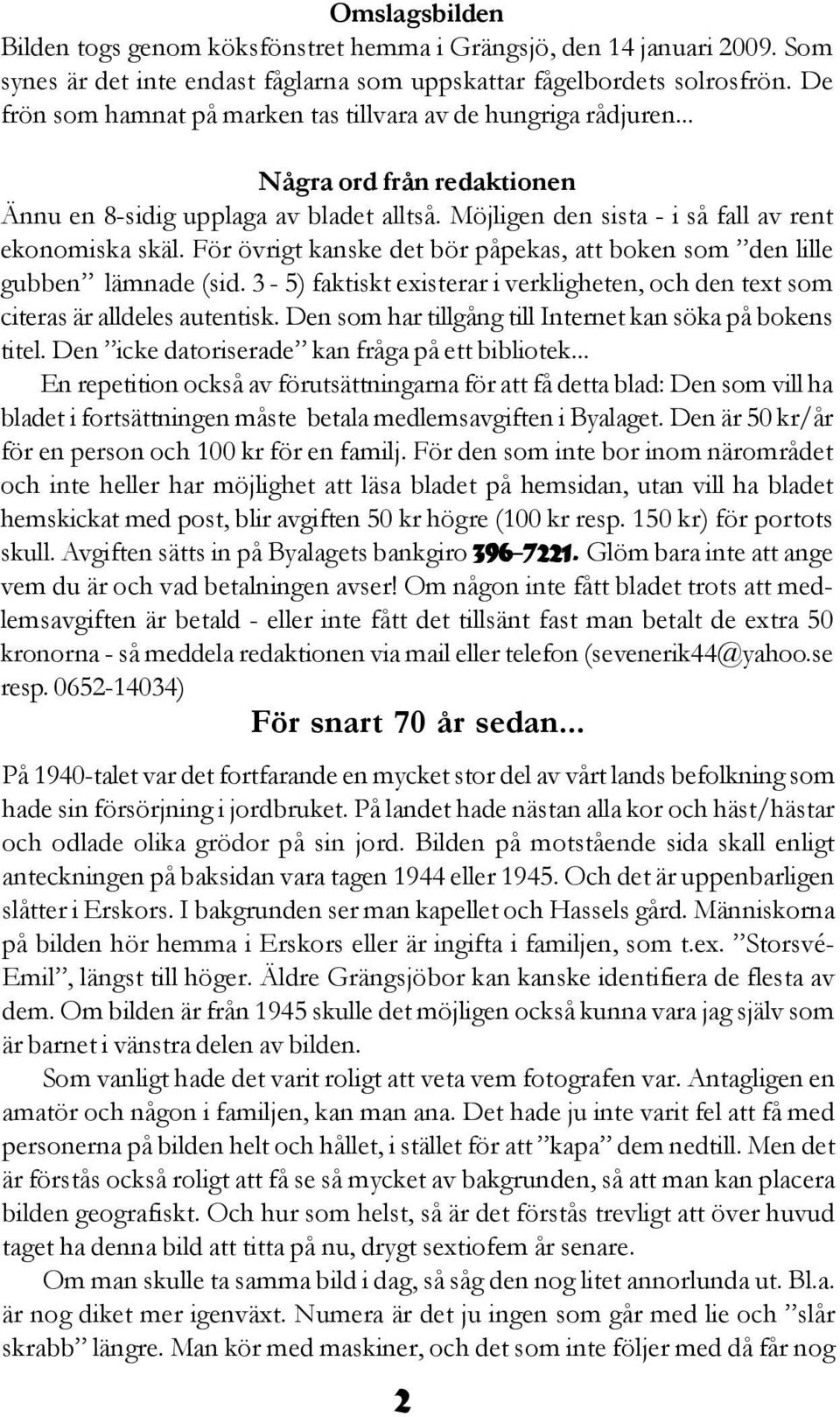 För övrigt kanske det bör påpekas, att boken som den lille gubben lämnade (sid. 3-5) faktiskt existerar i verkligheten, och den text som citeras är alldeles autentisk.