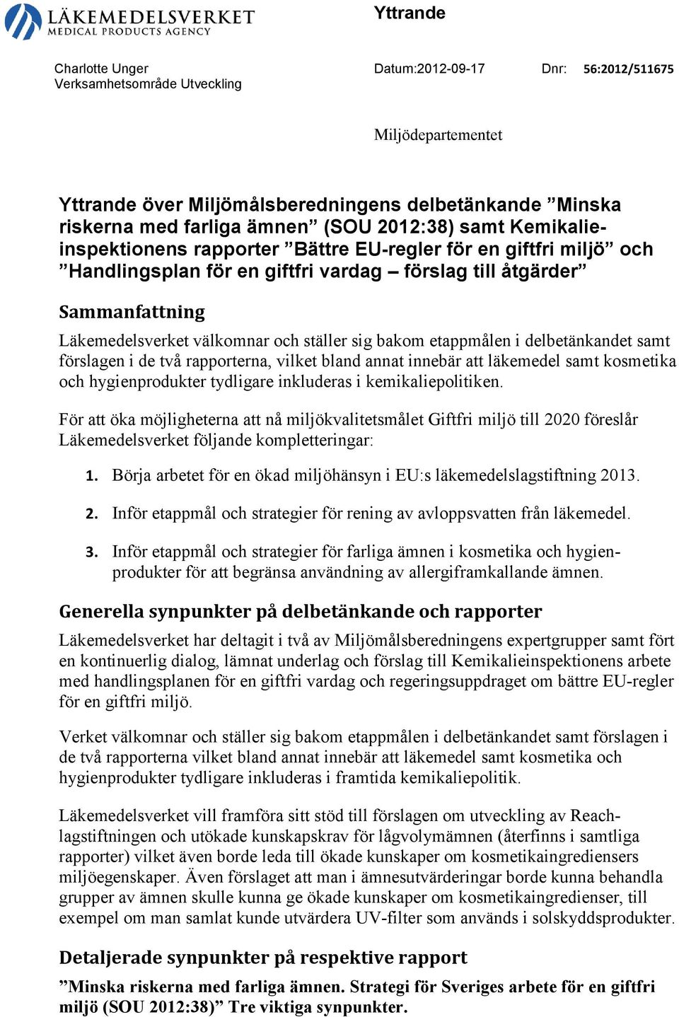 ställer sig bakom etappmålen i delbetänkandet samt förslagen i de två rapporterna, vilket bland annat innebär att läkemedel samt kosmetika och hygienprodukter tydligare inkluderas i