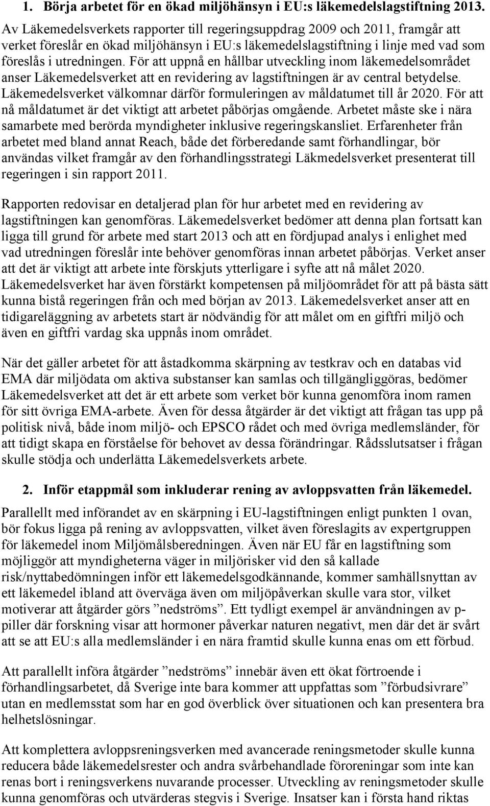 För att uppnå en hållbar utveckling inom läkemedelsområdet anser Läkemedelsverket att en revidering av lagstiftningen är av central betydelse.