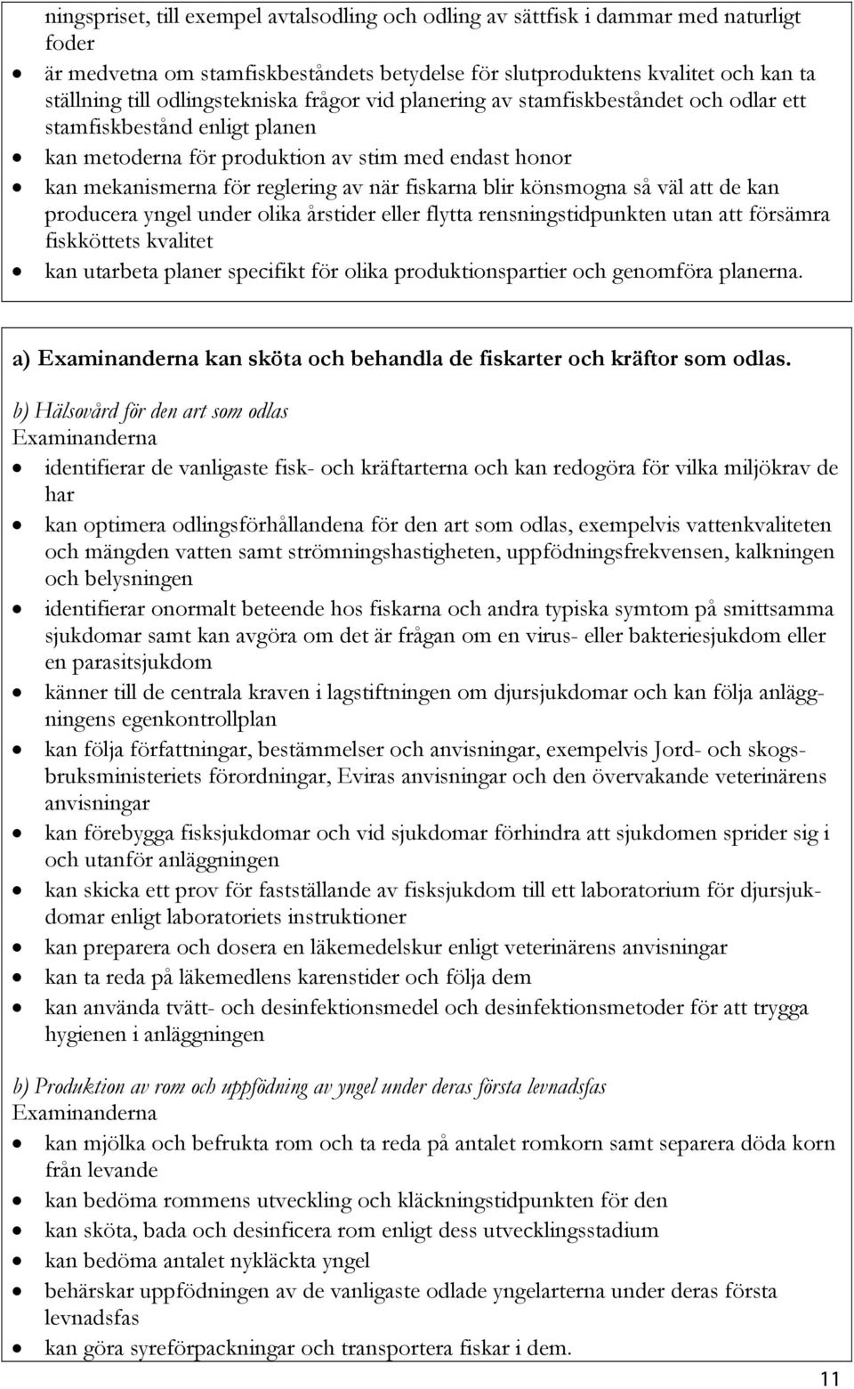 fiskarna blir könsmogna så väl att de kan producera yngel under olika årstider eller flytta rensningstidpunkten utan att försämra fiskköttets kvalitet kan utarbeta planer specifikt för olika