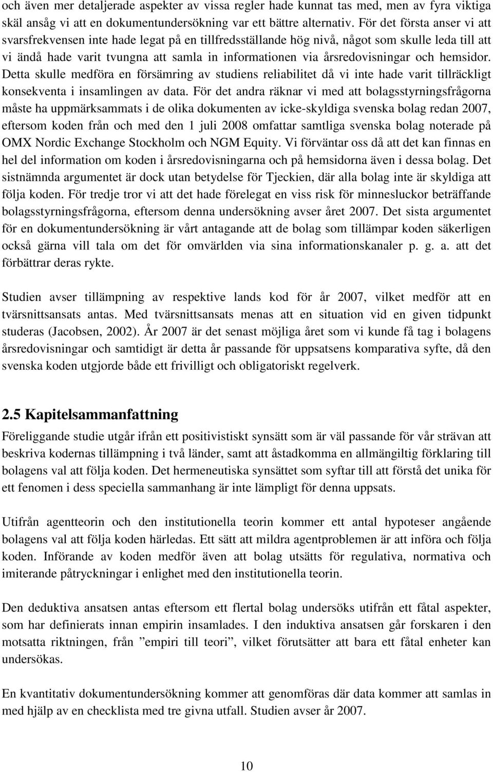 årsredovisningar och hemsidor. Detta skulle medföra en försämring av studiens reliabilitet då vi inte hade varit tillräckligt konsekventa i insamlingen av data.