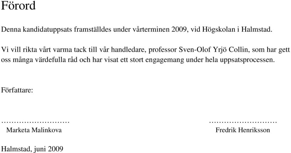 Vi vill rikta vårt varma tack till vår handledare, professor Sven-Olof Yrjö Collin,